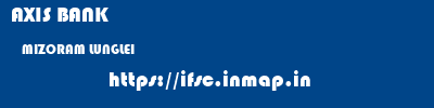 AXIS BANK  MIZORAM LUNGLEI    ifsc code